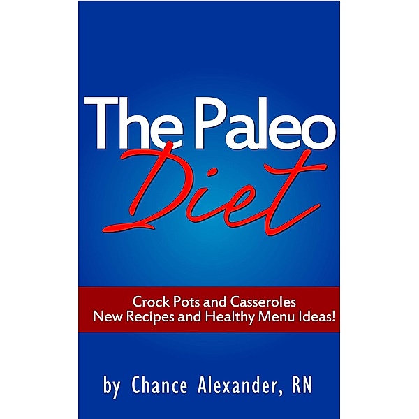 Paleo Diet:  Crockpots and Casseroles!, Chance Alexander