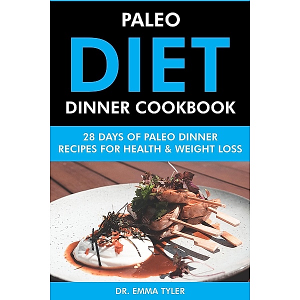 Paleo Diet Dinner Cookbook: 28 Days of Paleo Dinner Recipes for Health & Weight Loss, Emma Tyler