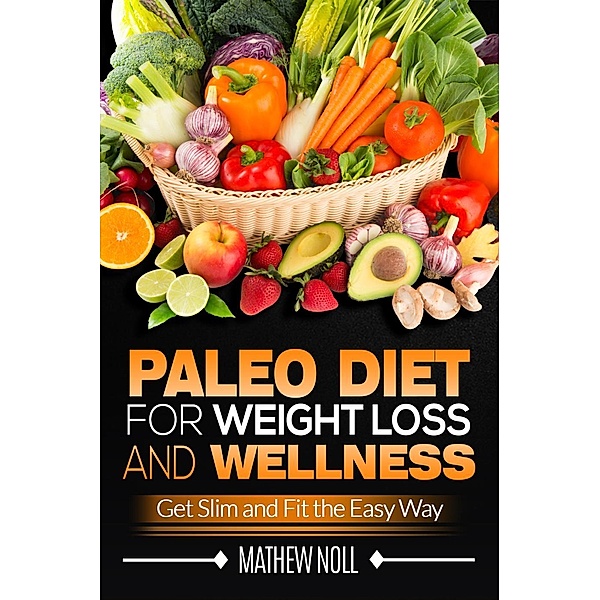 Paleo Diet for Weight Loss and Wellness, Mathew Noll