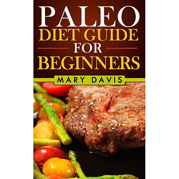 Paleo Diet Guide For Beginners / Paleo Diet, Mary Davis