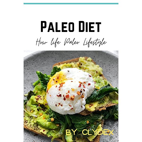 Paleo Diet: How To Life The Paleo Lifestyle, Clyde Harvey