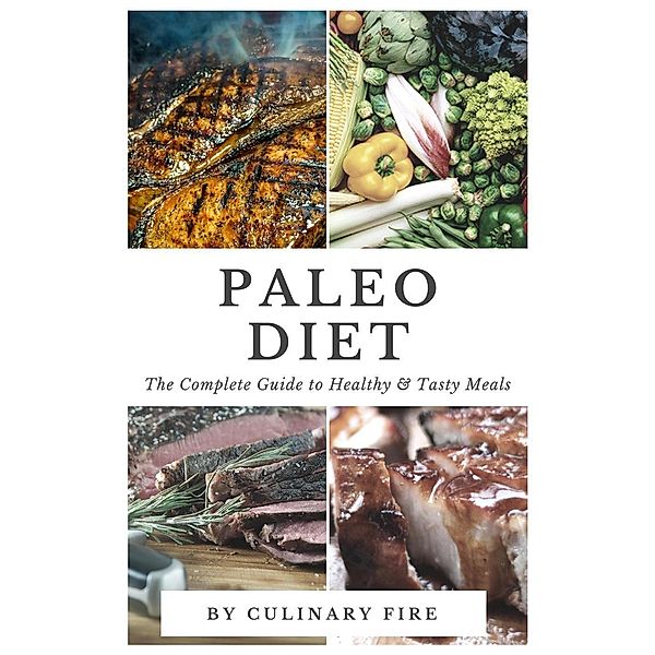 Paleo Diet : The Complete Guide to Healthy & Tasty Meals, Culinary Fire