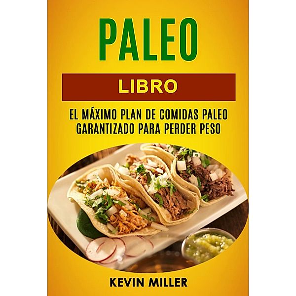 Paleo libro: El maximo plan de comidas Paleo garantizado para perder peso, Kevin Miller