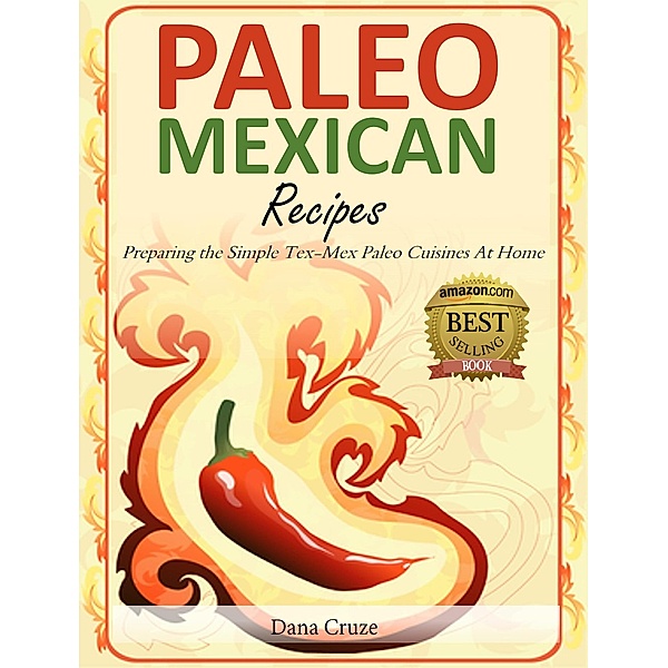 Paleo Mexican Recipes Preparing the Simple Tex-Mex Paleo Cuisines At Home, Dana Cruze