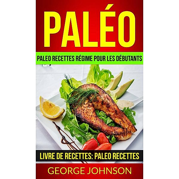 Paléo: Paleo recettes régime Pour les débutants (Livre de Recettes: Paleo Recettes), George Johnson
