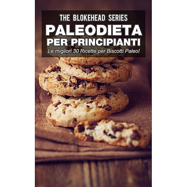 Paleodieta per Principianti - Le migliori 30 Ricette per Biscotti Paleo!, The Blokehead