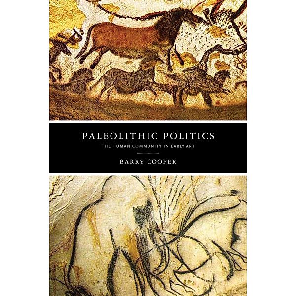 Paleolithic Politics / The Beginning and the Beyond of Politics, Barry Cooper