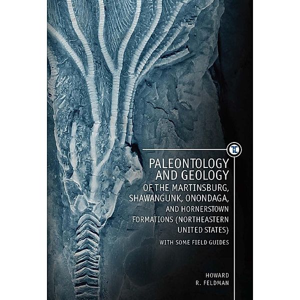 Paleontology and Geology of the Martinsburg, Shawangunk, Onondaga, and Hornerstown Formations (Northeastern United States) with Some Field Guides, Howard Feldman
