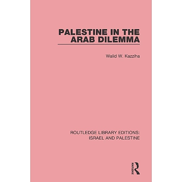 Palestine in the Arab Dilemma (RLE Israel and Palestine), Walid W. Kazziha