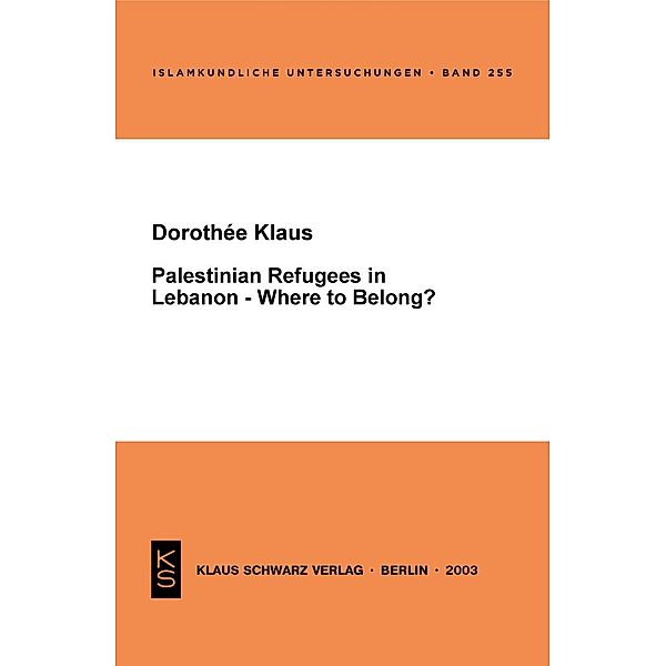Palestinian Refugees in Lebanon - Where to belong? / Islamkundliche Untersuchungen Bd.255, Dorothee Klaus