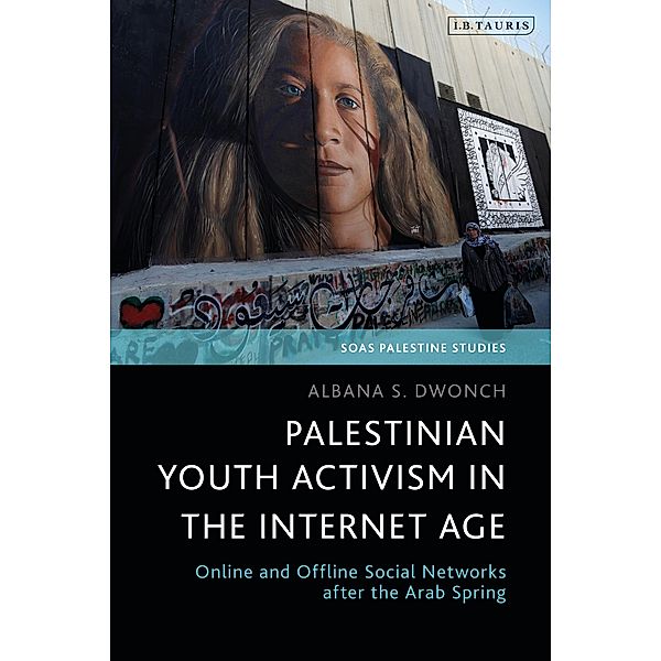 Palestinian Youth Activism in the Internet Age / SOAS Palestine Studies, Albana S. Dwonch