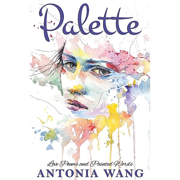 Palette: Love Poems and Painted Words, Antonia Wang