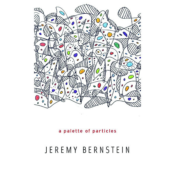 Palette of Particles, Jeremy Bernstein