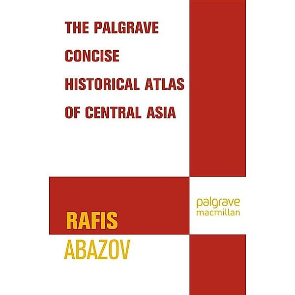 Palgrave Concise Historical Atlas of Central Asia / Palgrave Concise Historical Atlases, R. Abazov