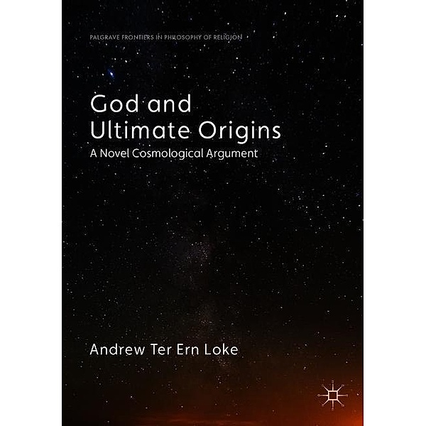 Palgrave Frontiers in Philosophy of Religion / God and Ultimate Origins, Andrew Ter Ern Loke