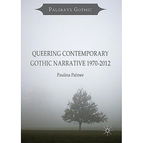 Palgrave Gothic / Queering Contemporary Gothic Narrative 1970-2012, Paulina Palmer