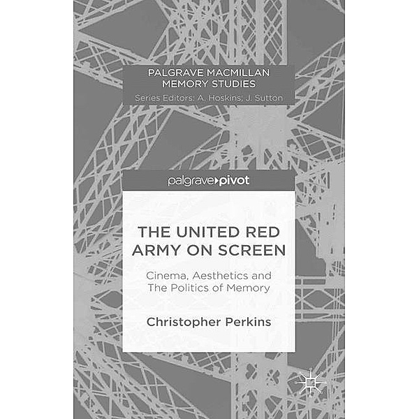 Palgrave Macmillan Memory Studies / The United Red Army on Screen, Christopher Perkins