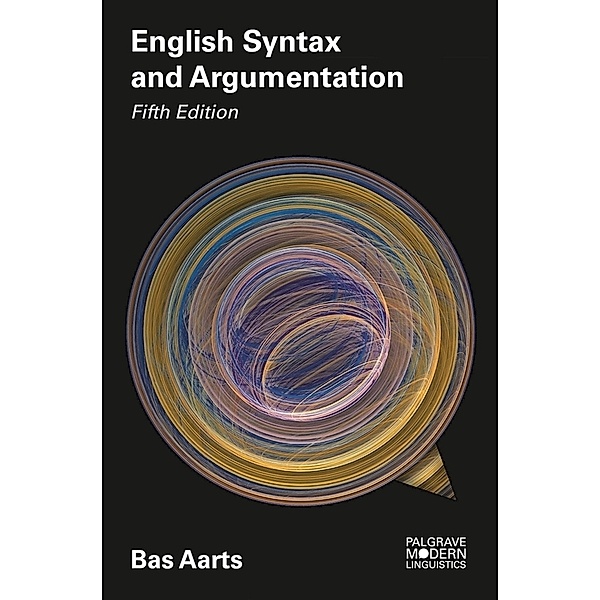 Palgrave Modern Linguistics / English Syntax and Argumentation, Bas Aarts