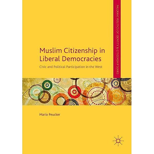 Palgrave Politics of Identity and Citizenship Series / Muslim Citizenship in Liberal Democracies, Mario Peucker