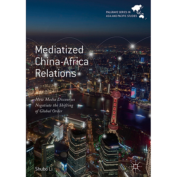 Palgrave Series in Asia and Pacific Studies / Mediatized China-Africa Relations, Shubo Li