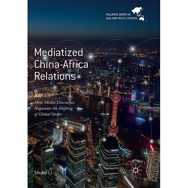 Palgrave Series in Asia and Pacific Studies / Mediatized China-Africa Relations, Shubo Li