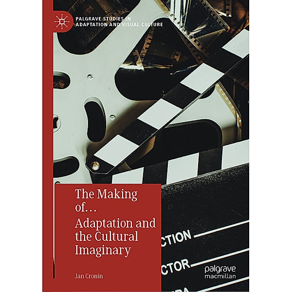 Palgrave Studies in Adaptation and Visual Culture / The Making of... Adaptation and the Cultural Imaginary, Jan Cronin