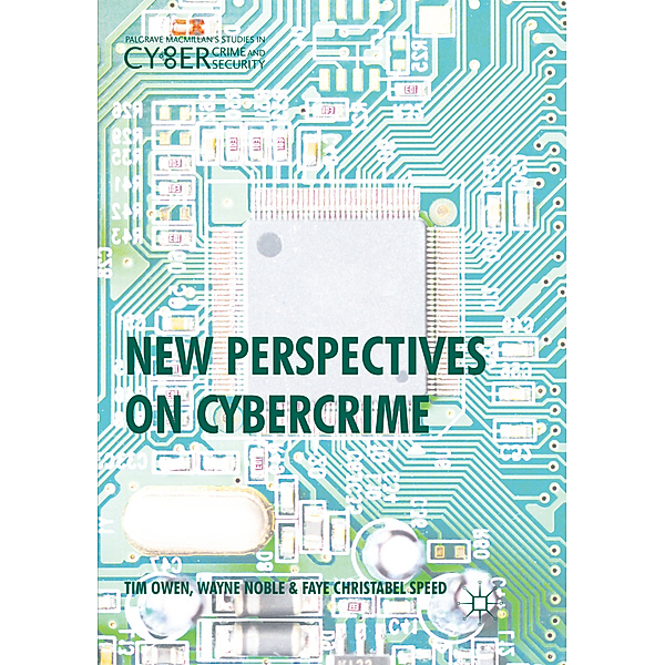 Palgrave Studies in Cybercrime and Cybersecurity / New Perspectives on Cybercrime, Tim Owen, Wayne Noble, Faye Christabel Speed