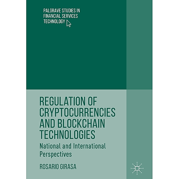 Palgrave Studies in Financial Services Technology / Regulation of Cryptocurrencies and Blockchain Technologies, Rosario Girasa