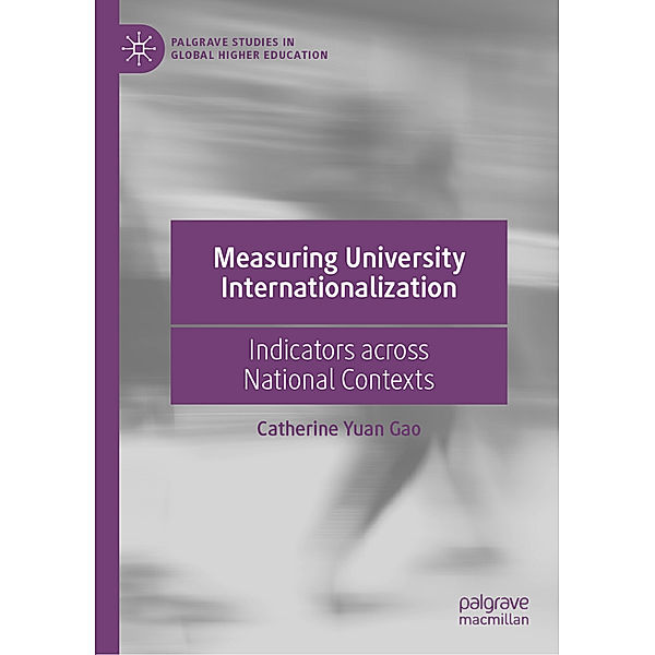 Palgrave Studies in Global Higher Education / Measuring University Internationalization, Catherine Yuan Gao