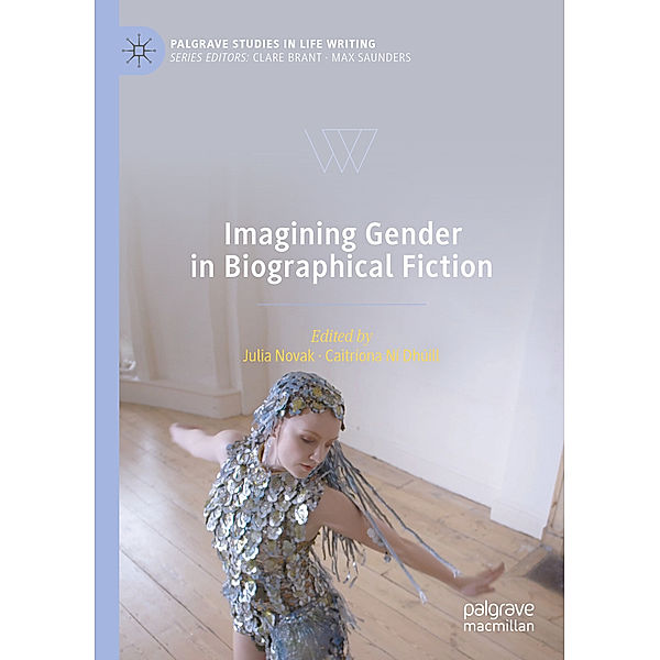 Palgrave Studies in Life Writing / Imagining Gender in Biographical Fiction