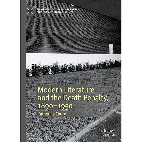 Palgrave Studies in Literature, Culture and Human Rights / Modern Literature and the Death Penalty, 1890-1950, Katherine Ebury