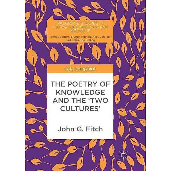 Palgrave Studies in Literature, Science and Medicine / The Poetry of Knowledge and the 'Two Cultures', John G. Fitch