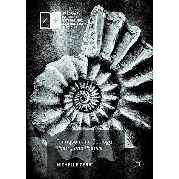 Palgrave Studies in Literature, Science and Medicine / Tennyson and Geology, Michelle Geric