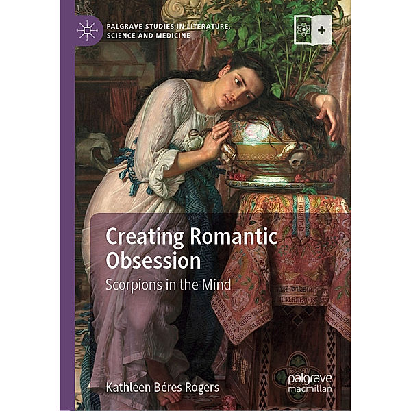 Palgrave Studies in Literature, Science and Medicine / Creating Romantic Obsession, Kathleen Béres Rogers