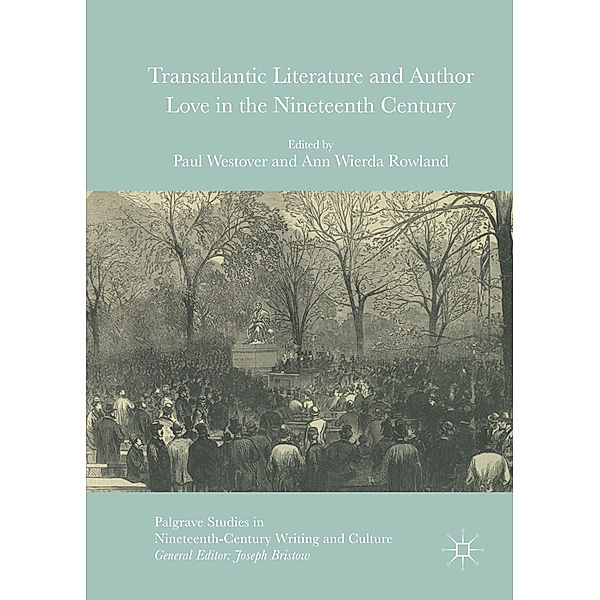 Palgrave Studies in Nineteenth-Century Writing and Culture / Transatlantic Literature and Author Love in the Nineteenth Century