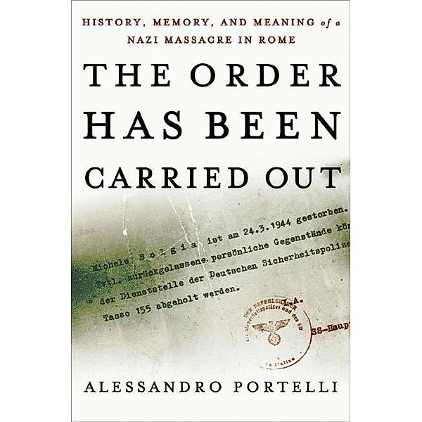 Palgrave Studies in Oral History / The Order Has Been Carried Out, Alessandro Portelli