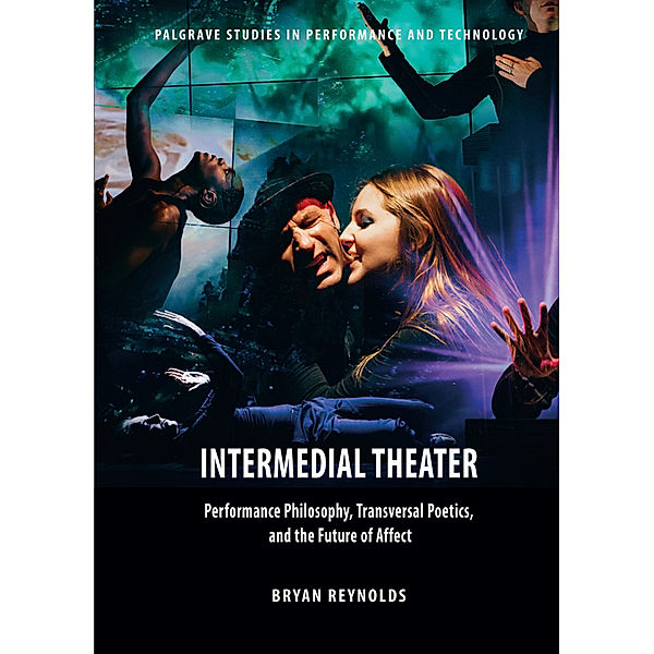 Palgrave Studies in Performance and Technology / Intermedial Theater, Bryan Reynolds