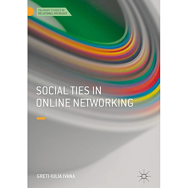 Palgrave Studies in Relational Sociology / Social Ties in Online Networking, Greti-Iulia Ivana