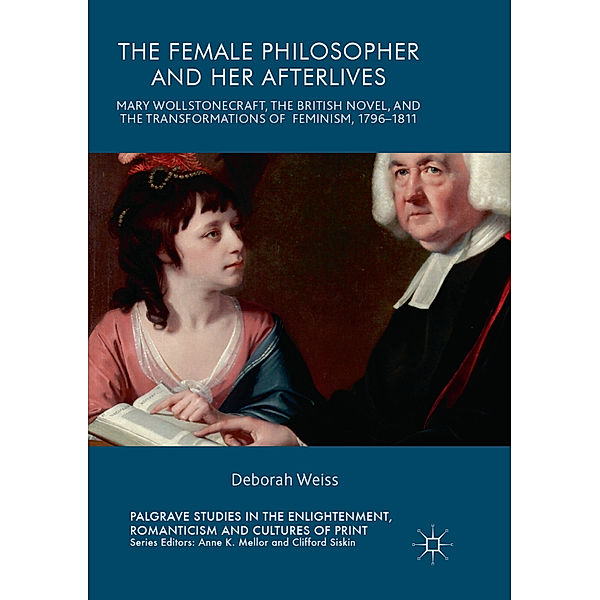Palgrave Studies in the Enlightenment, Romanticism and Cultures of Print / The Female Philosopher and Her Afterlives, Deborah Weiss