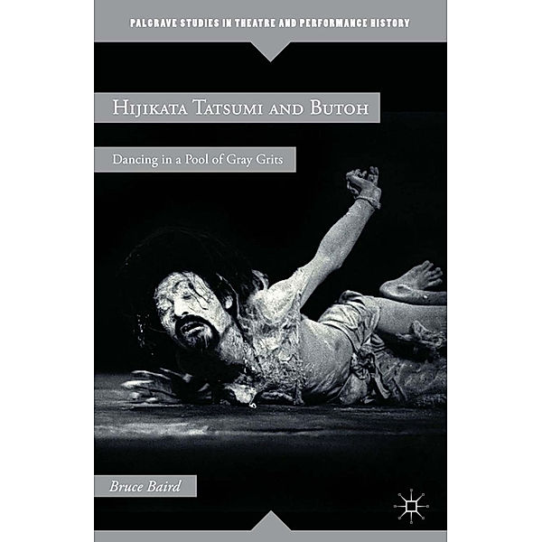 Palgrave Studies in Theatre and Performance History / Hijikata Tatsumi and Butoh, B. Baird