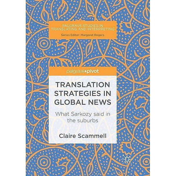 Palgrave Studies in Translating and Interpreting / Translation Strategies in Global News, Claire Scammell