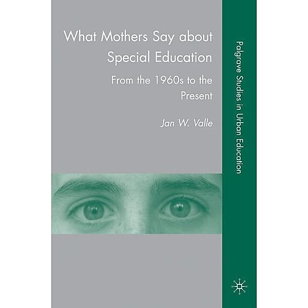Palgrave Studies in Urban Education / What Mothers Say about Special Education, J. Valle