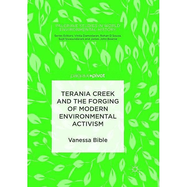 Palgrave Studies in World Environmental History / Terania Creek and the Forging of Modern Environmental Activism, Vanessa Bible