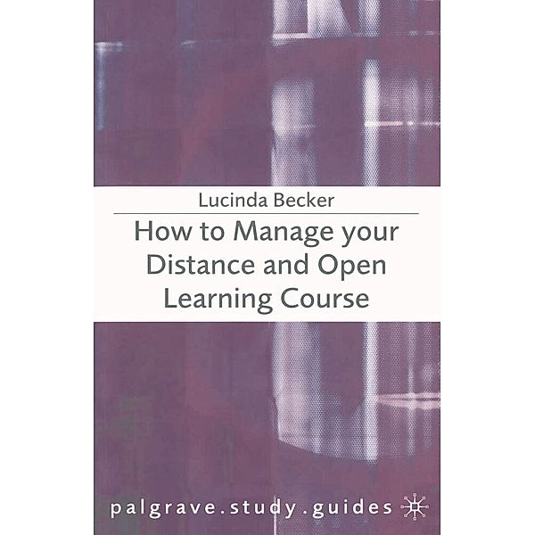 Palgrave Study Skills / How to Manage your Distance and Open Learning Course, Lucinda Becker