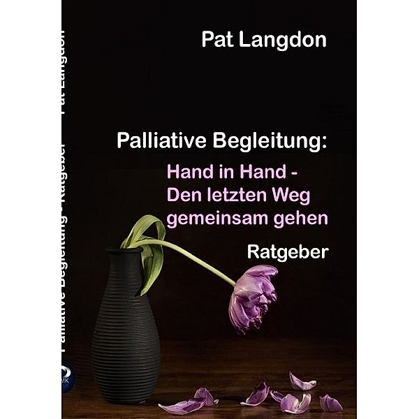 Palliative Begleitung -  Hand in Hand - Den letzten Weg gemeinsam gehen, Pat Langdon
