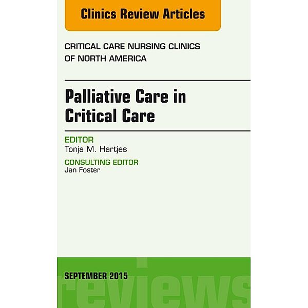 Palliative Care in Critical Care, An Issue of Critical Care Nursing Clinics of North America, Tonja Hartjes