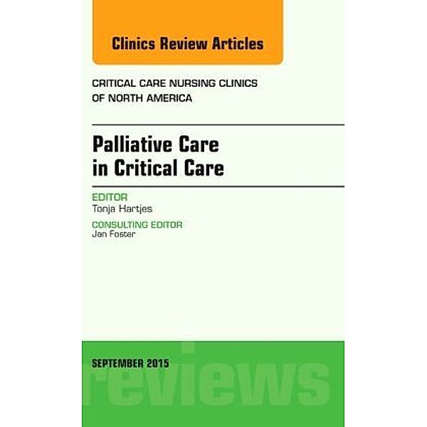 Palliative Care in Critical Care, An Issue of Critical Care Nursing Clinics of North America, Tonja Hartjes