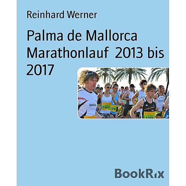 Palma de Mallorca Marathonlauf  2013 bis 2017, Reinhard Werner