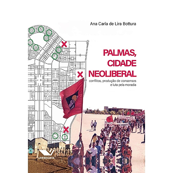 Palmas, Cidade Neoliberal: Conflitos, Produção de Consensos e Luta Pela Moradia, Ana Carla de Lira Bottura