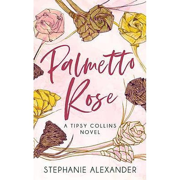 Palmetto Rose / Tipsy Collins Series Bd.3, Stephanie Alexander